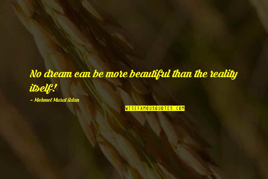 Douchey Movie Quotes By Mehmet Murat Ildan: No dream can be more beautiful than the