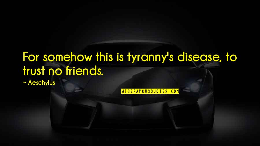 Douchezuilen Quotes By Aeschylus: For somehow this is tyranny's disease, to trust