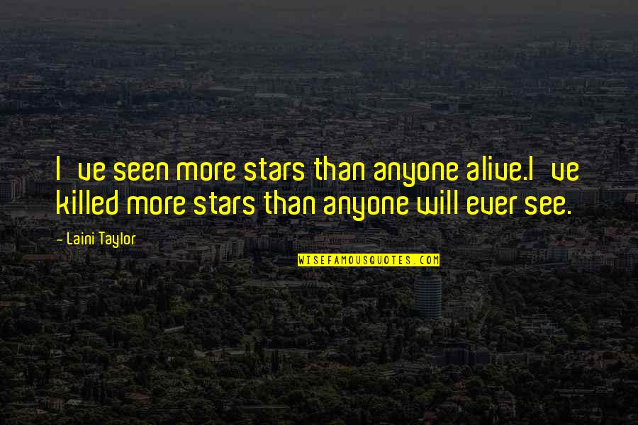 Douchiest Colleges Quotes By Laini Taylor: I've seen more stars than anyone alive.I've killed