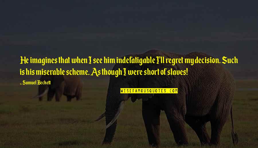 Douchka Chanteuse Quotes By Samuel Beckett: He imagines that when I see him indefatigable Douchka Chanteuse Quotes By Samuel Beckett: He imagines that when I see him indefatigable