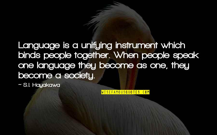 Douda The Chi Quotes By S.I. Hayakawa: Language is a unifying instrument which binds people