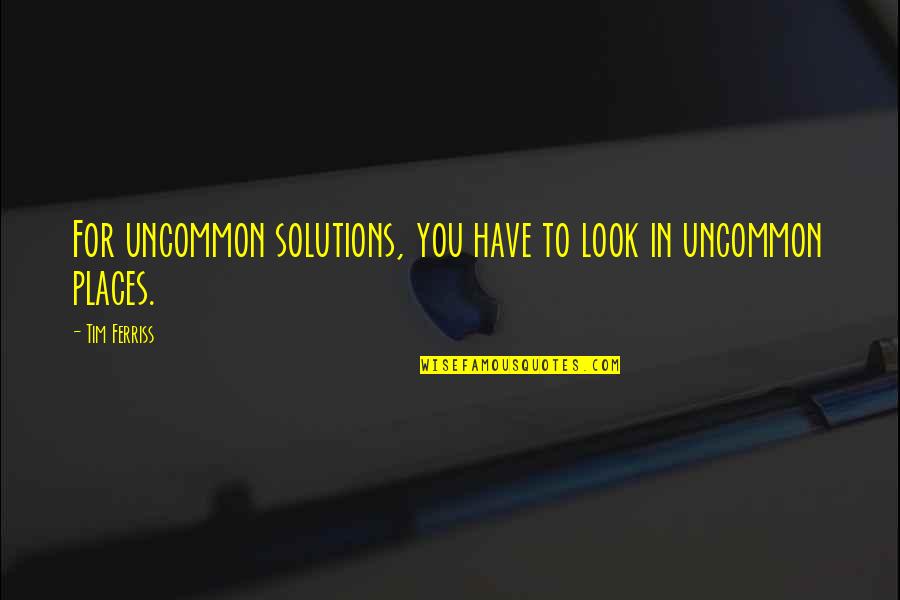 Douda The Chi Quotes By Tim Ferriss: For uncommon solutions, you have to look in
