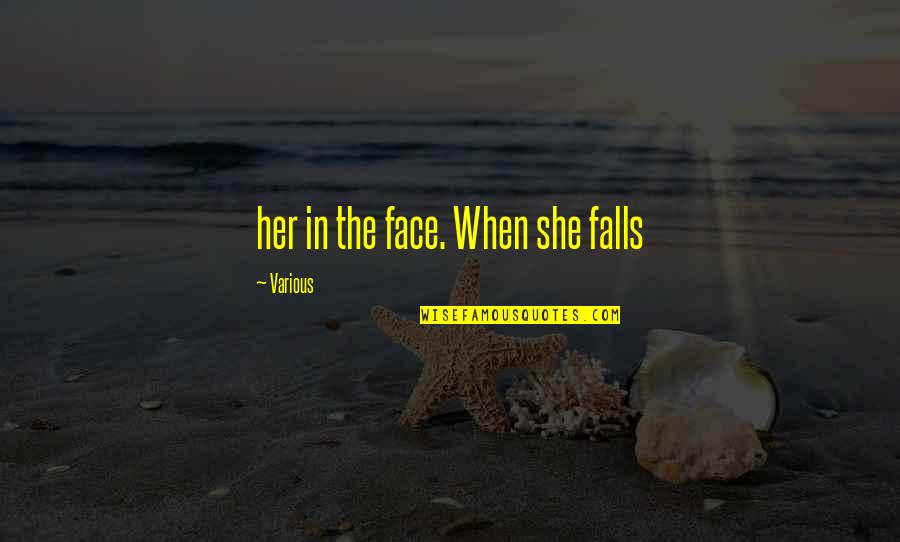 Doudance Quotes By Various: her in the face. When she falls Doudance Quotes By Various: her in the face. When she falls