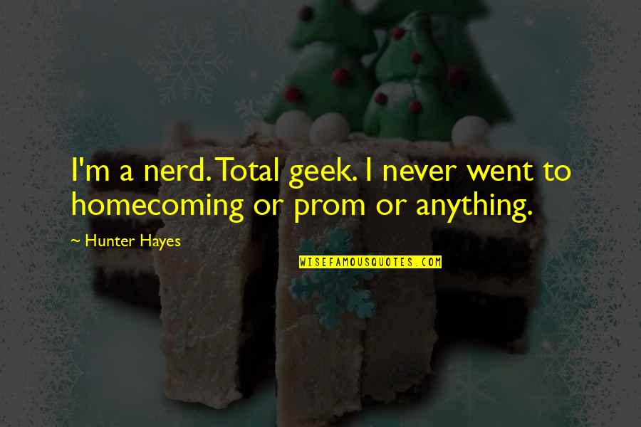 Doudney Sheet Quotes By Hunter Hayes: I'm a nerd. Total geek. I never went