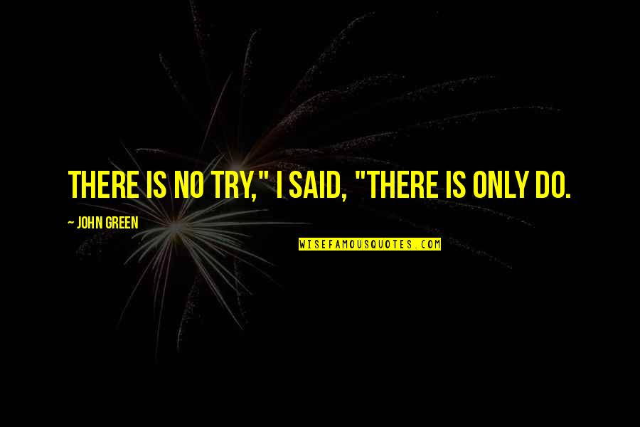 Doug Atkins Quotes By John Green: There is no try," I said, "There is