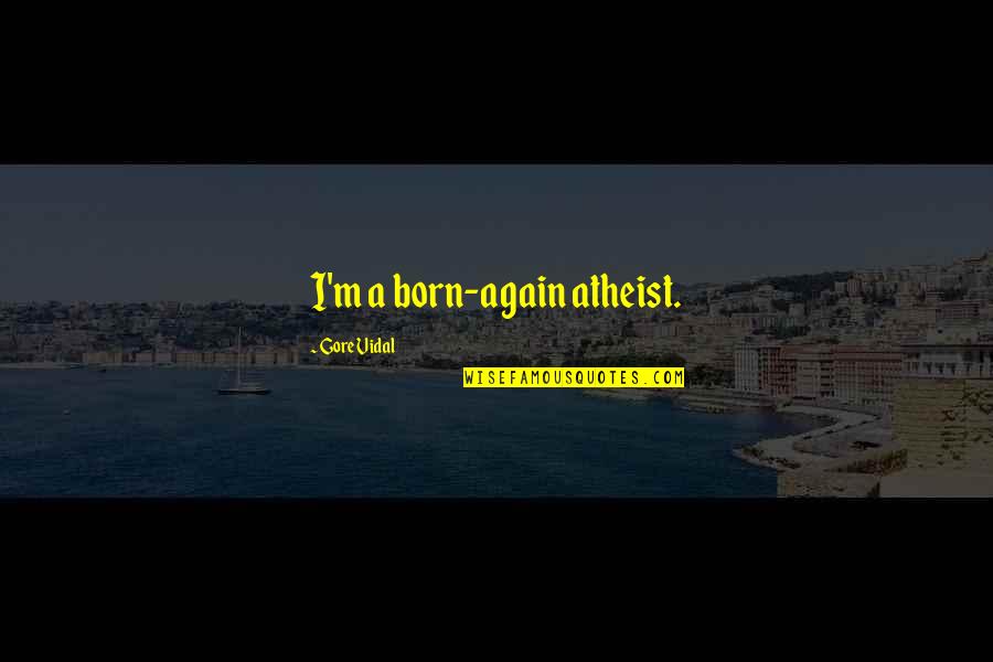 Doug Bartlow Quotes By Gore Vidal: I'm a born-again atheist.