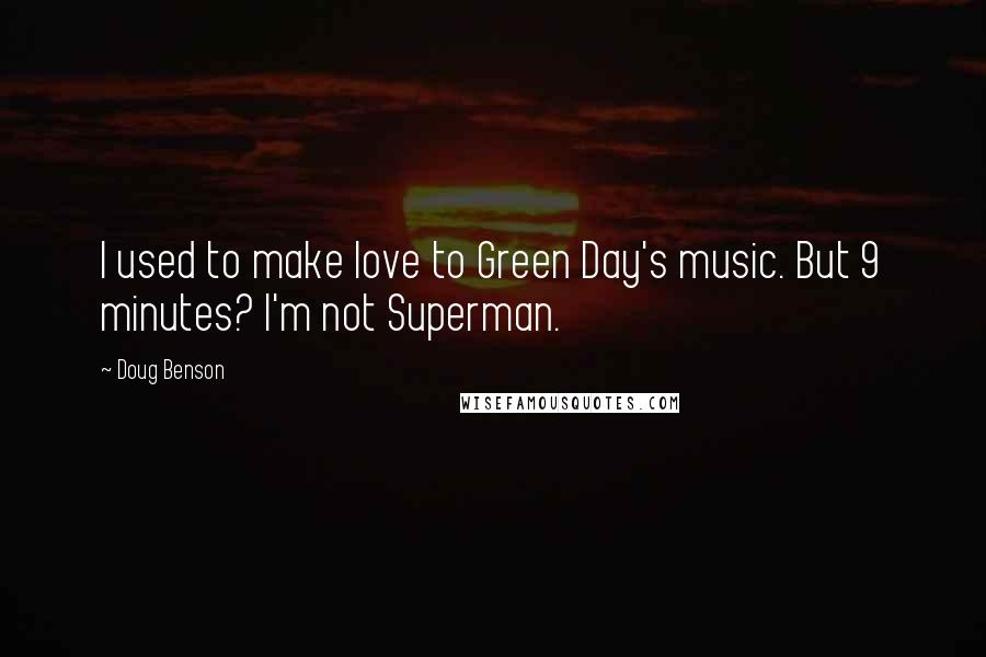 Doug Benson quotes: I used to make love to Green Day's music. But 9 minutes? I'm not Superman.