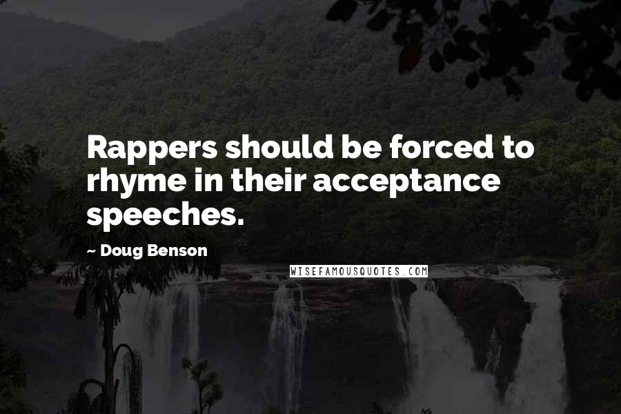 Doug Benson quotes: Rappers should be forced to rhyme in their acceptance speeches.