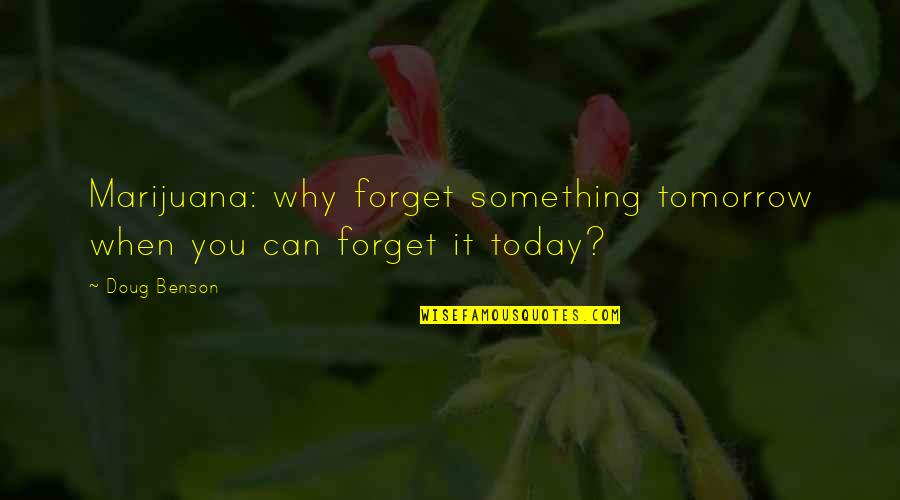 Doug Benson Quotes By Doug Benson: Marijuana: why forget something tomorrow when you can