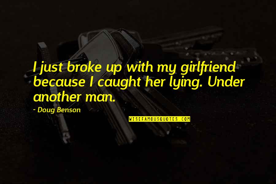 Doug Benson Quotes By Doug Benson: I just broke up with my girlfriend because