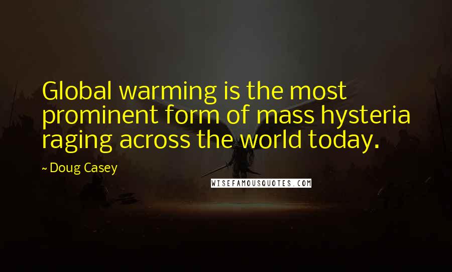 Doug Casey quotes: Global warming is the most prominent form of mass hysteria raging across the world today.