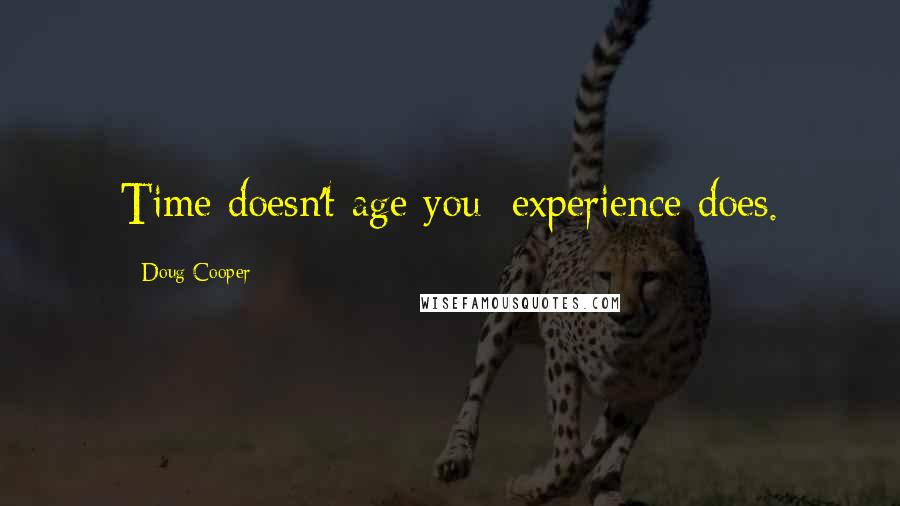 Doug Cooper quotes: Time doesn't age you; experience does.