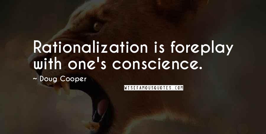 Doug Cooper quotes: Rationalization is foreplay with one's conscience.