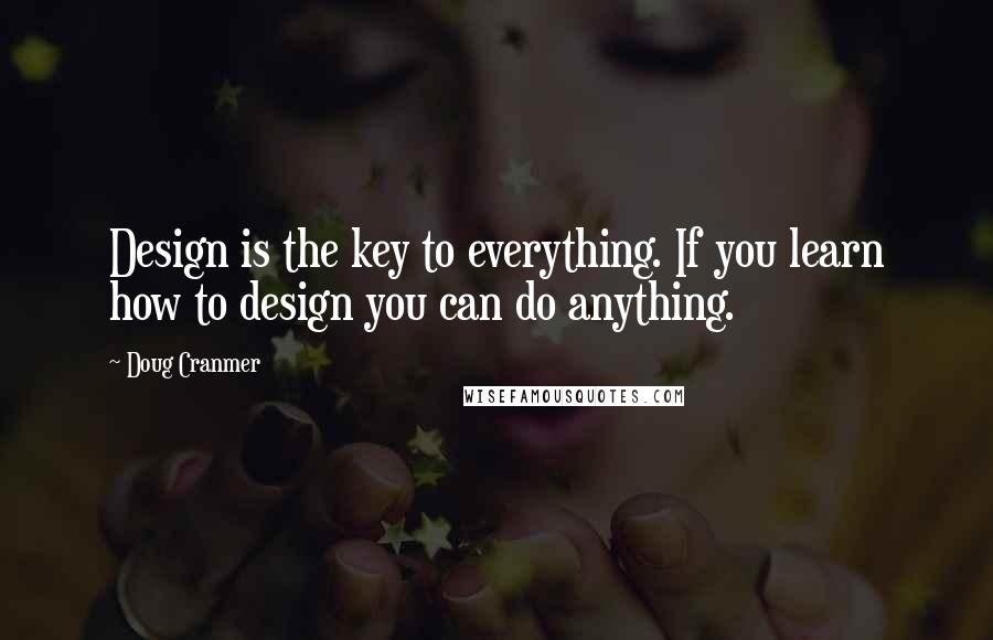 Doug Cranmer quotes: Design is the key to everything. If you learn how to design you can do anything.