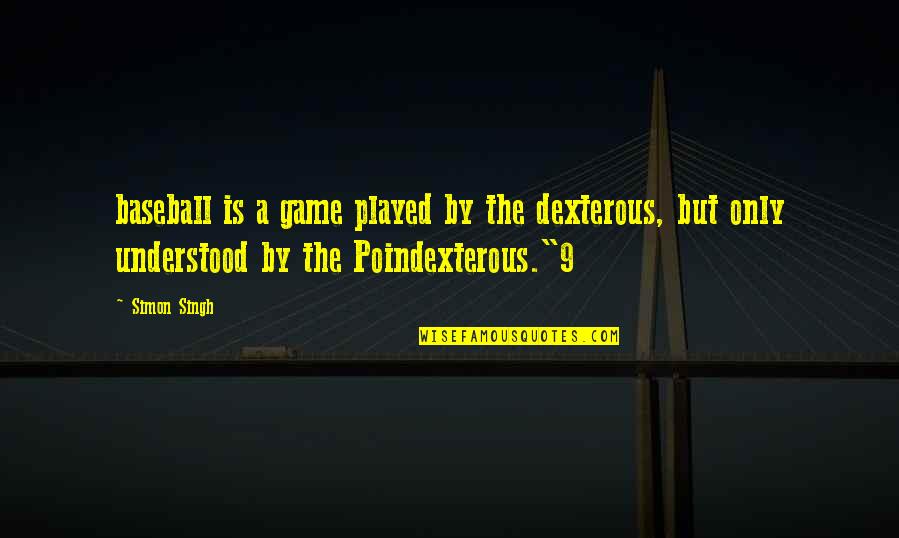 Doug Devos Quotes By Simon Singh: baseball is a game played by the dexterous, Doug Devos Quotes By Simon Singh: baseball is a game played by the dexterous,