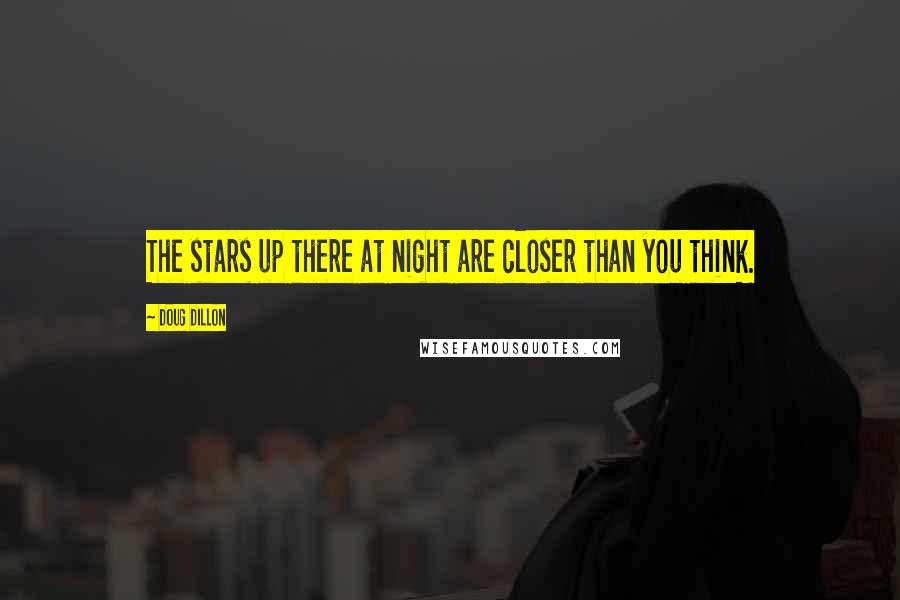 Doug Dillon quotes: The stars up there at night are closer than you think.
