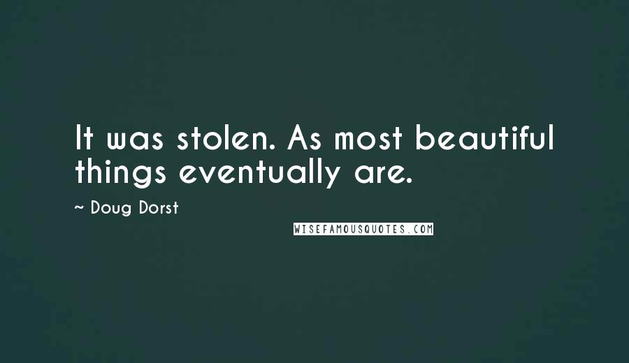 Doug Dorst quotes: It was stolen. As most beautiful things eventually are.