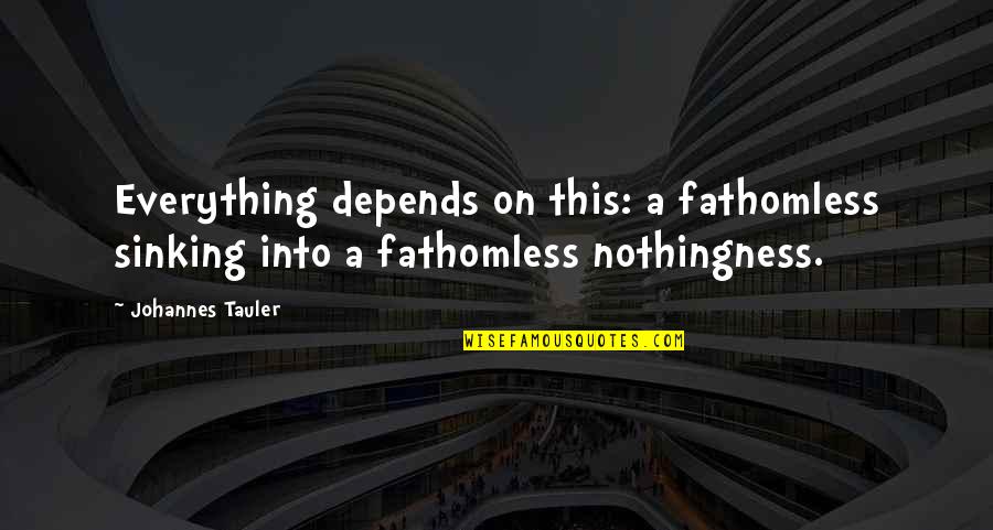 Doug Gwyn Quotes By Johannes Tauler: Everything depends on this: a fathomless sinking into