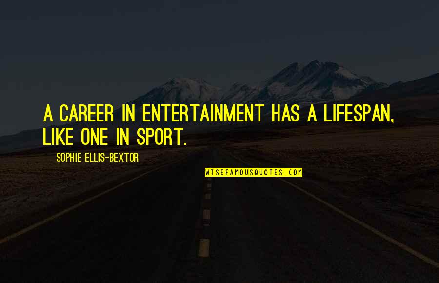 Doug Gwyn Quotes By Sophie Ellis-Bextor: A career in entertainment has a lifespan, like