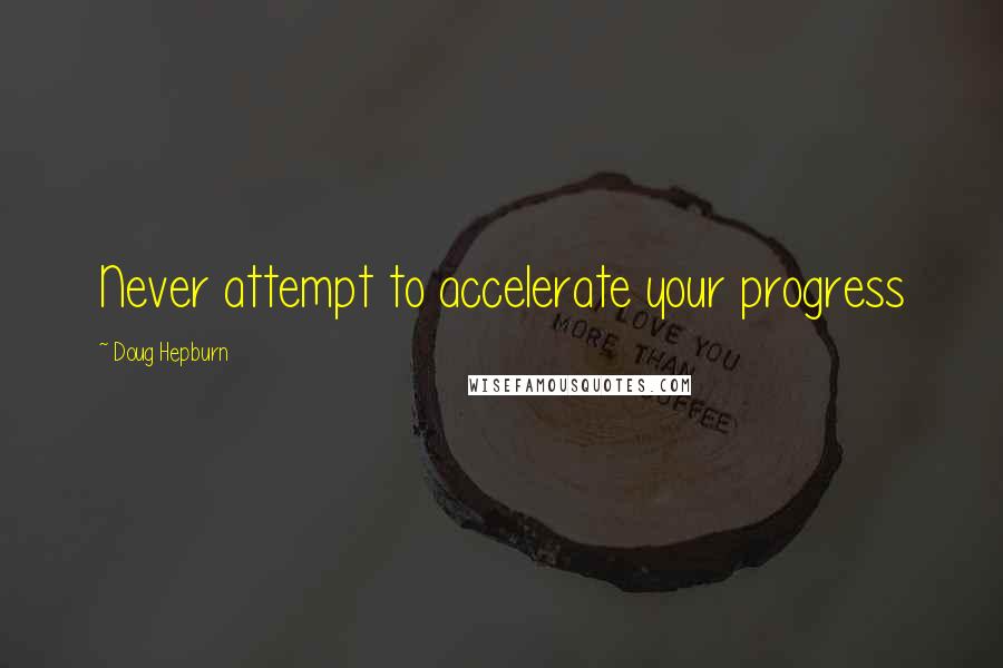 Doug Hepburn quotes: Never attempt to accelerate your progress