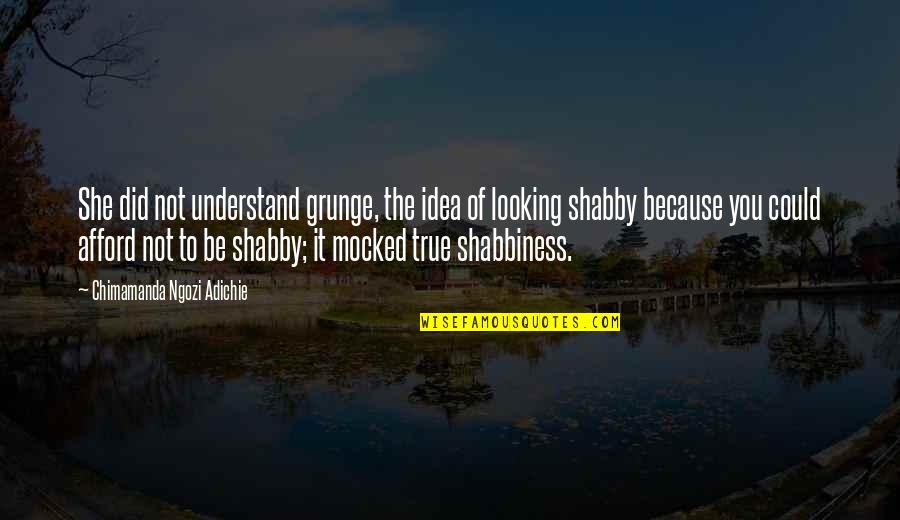 Doug Hurley Quotes By Chimamanda Ngozi Adichie: She did not understand grunge, the idea of Doug Hurley Quotes By Chimamanda Ngozi Adichie: She did not understand grunge, the idea of
