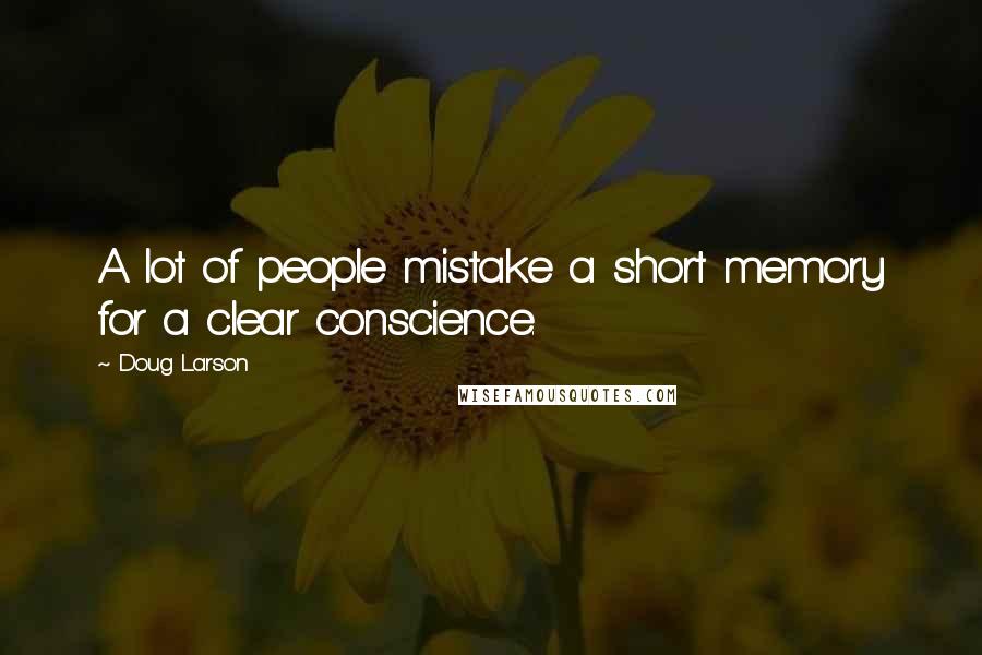 Doug Larson quotes: A lot of people mistake a short memory for a clear conscience.