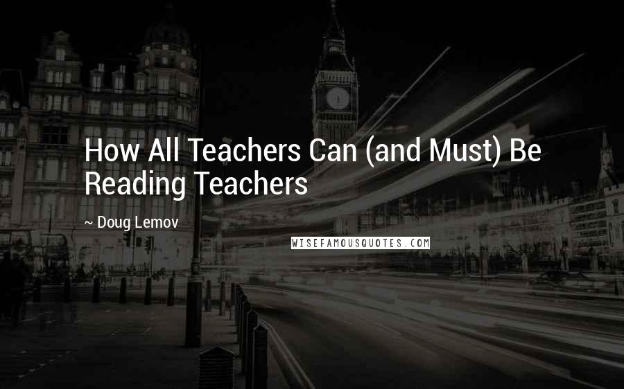 Doug Lemov quotes: How All Teachers Can (and Must) Be Reading Teachers