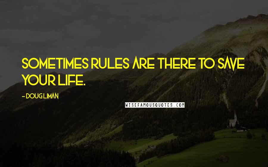 Doug Liman quotes: Sometimes rules are there to save your life.