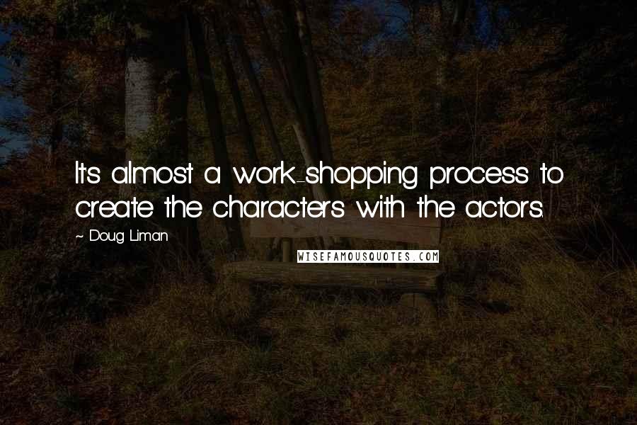 Doug Liman quotes: It's almost a work-shopping process to create the characters with the actors.