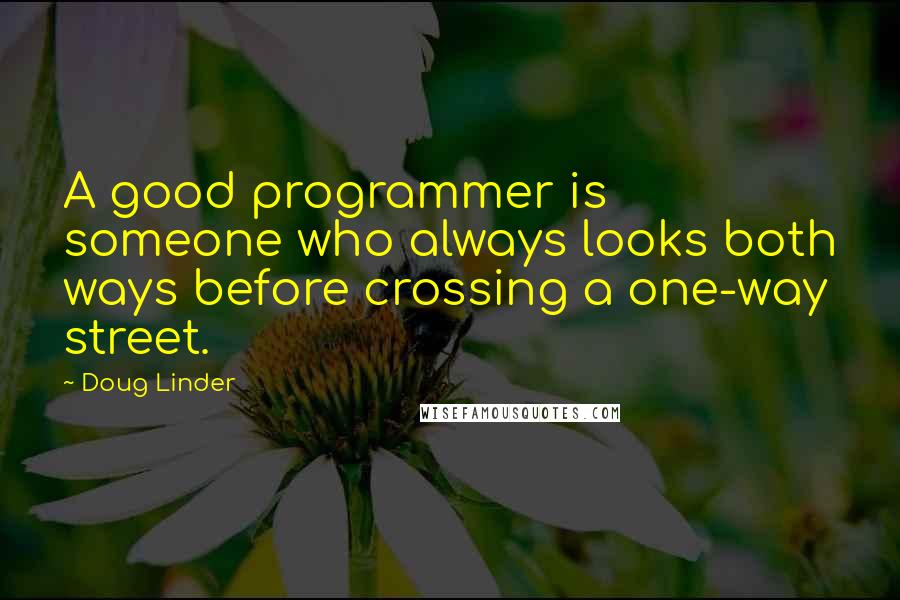 Doug Linder quotes: A good programmer is someone who always looks both ways before crossing a one-way street.