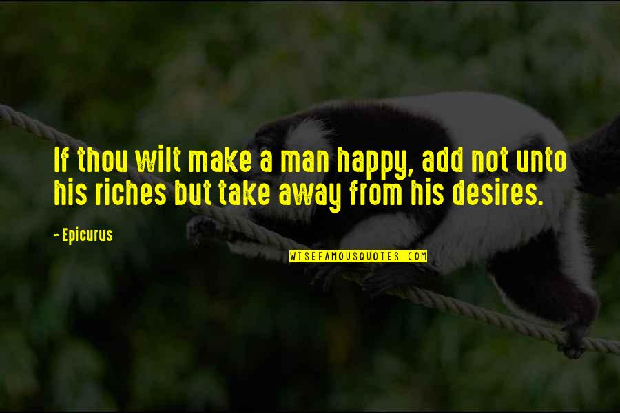 Doug Marcaida Quotes By Epicurus: If thou wilt make a man happy, add