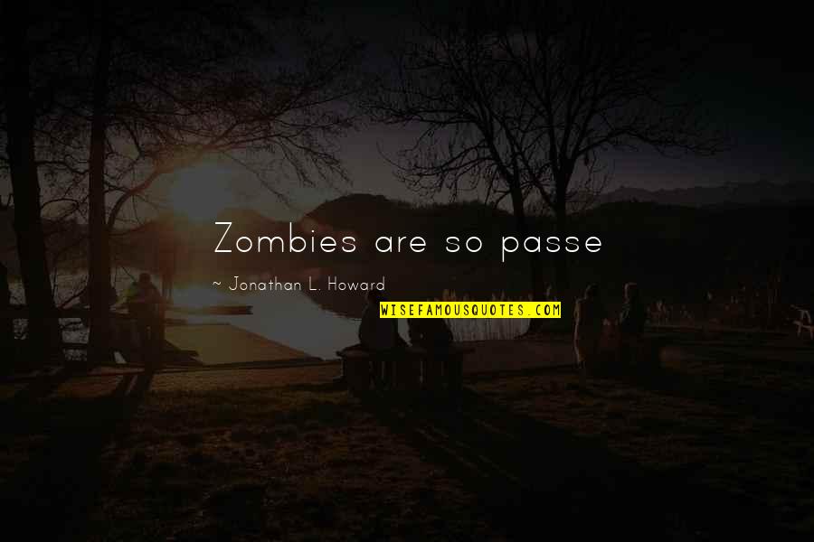 Doug Mcmillon Leadership Quotes By Jonathan L. Howard: Zombies are so passe Doug Mcmillon Leadership Quotes By Jonathan L. Howard: Zombies are so passe