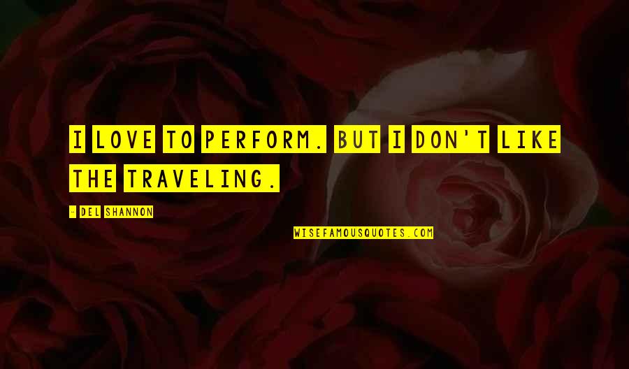 Doug Parker American Airlines Quotes By Del Shannon: I love to perform. But I don't like Doug Parker American Airlines Quotes By Del Shannon: I love to perform. But I don't like