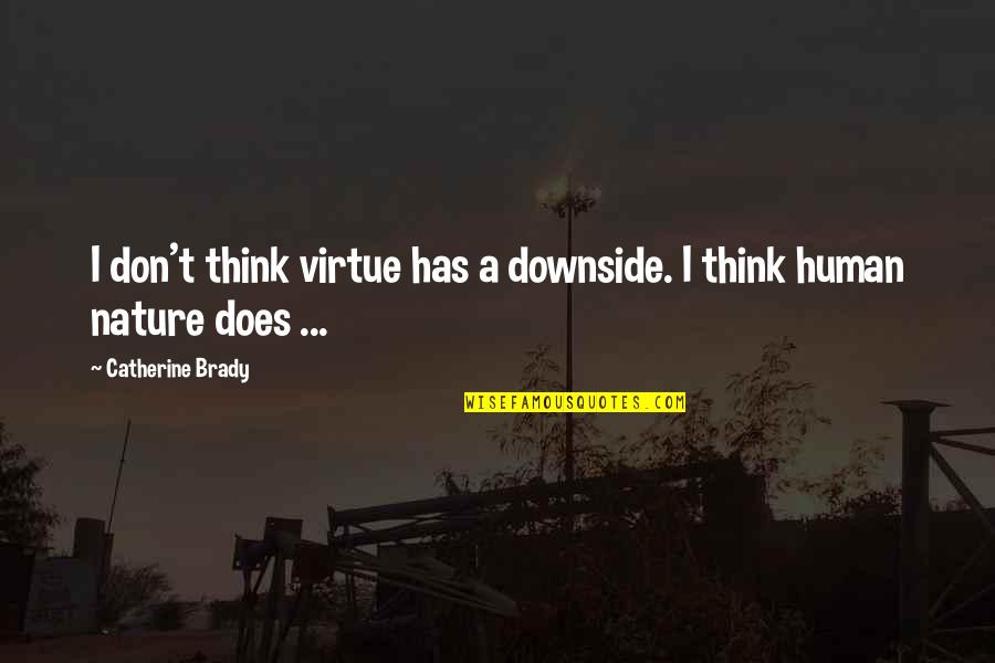 Doug Peacock Quotes By Catherine Brady: I don't think virtue has a downside. I Doug Peacock Quotes By Catherine Brady: I don't think virtue has a downside. I
