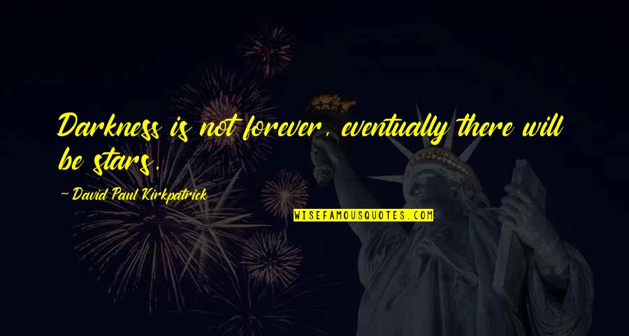 Doug Peacock Quotes By David Paul Kirkpatrick: Darkness is not forever, eventually there will be Doug Peacock Quotes By David Paul Kirkpatrick: Darkness is not forever, eventually there will be