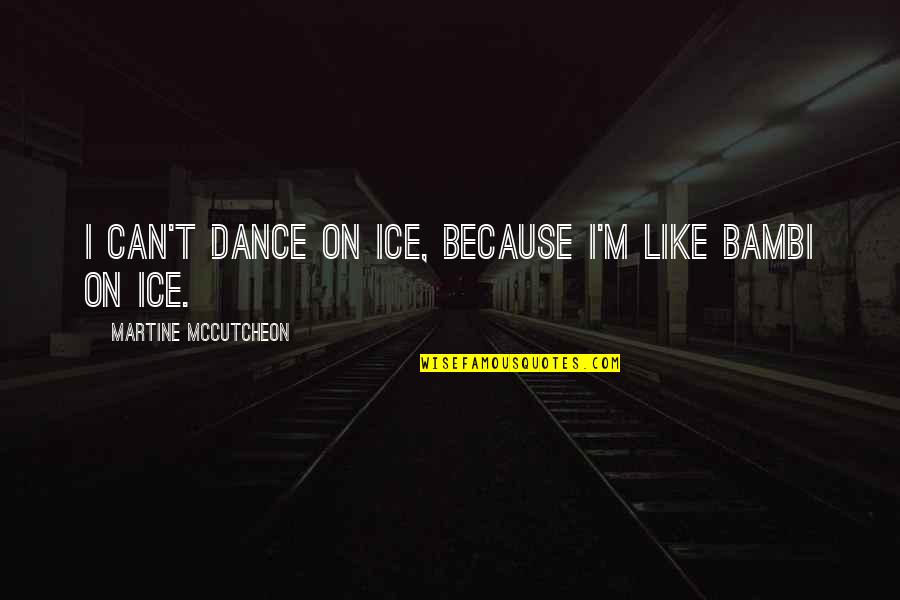 Doug Penhall Quotes By Martine McCutcheon: I can't dance on ice, because I'm like Doug Penhall Quotes By Martine McCutcheon: I can't dance on ice, because I'm like