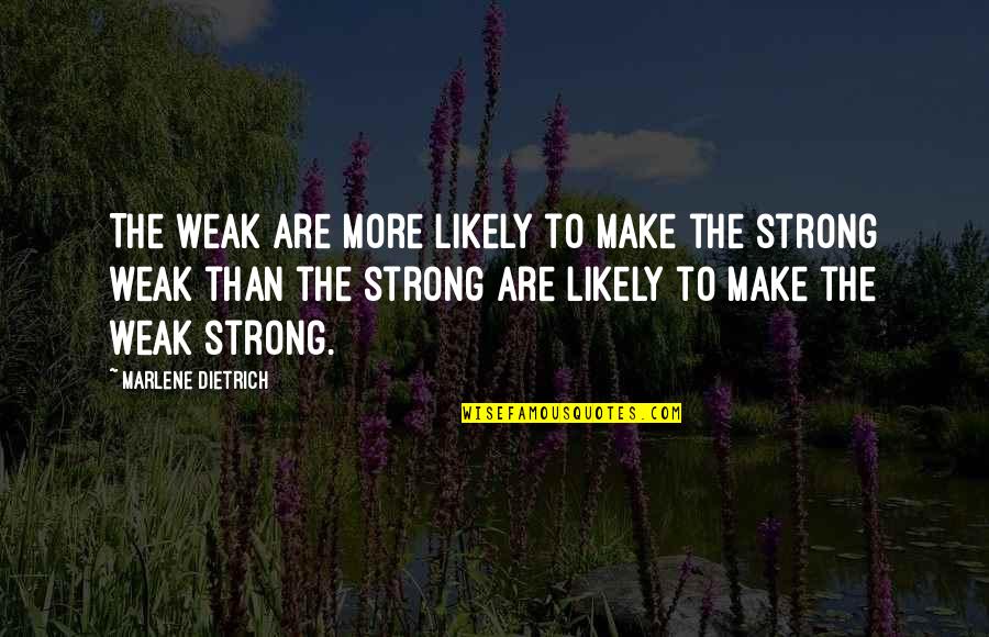 Doug Rader Quotes By Marlene Dietrich: The weak are more likely to make the Doug Rader Quotes By Marlene Dietrich: The weak are more likely to make the