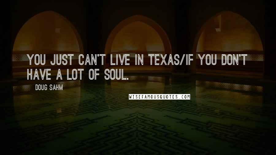 Doug Sahm quotes: You just can't live in Texas/if you don't have a lot of soul.