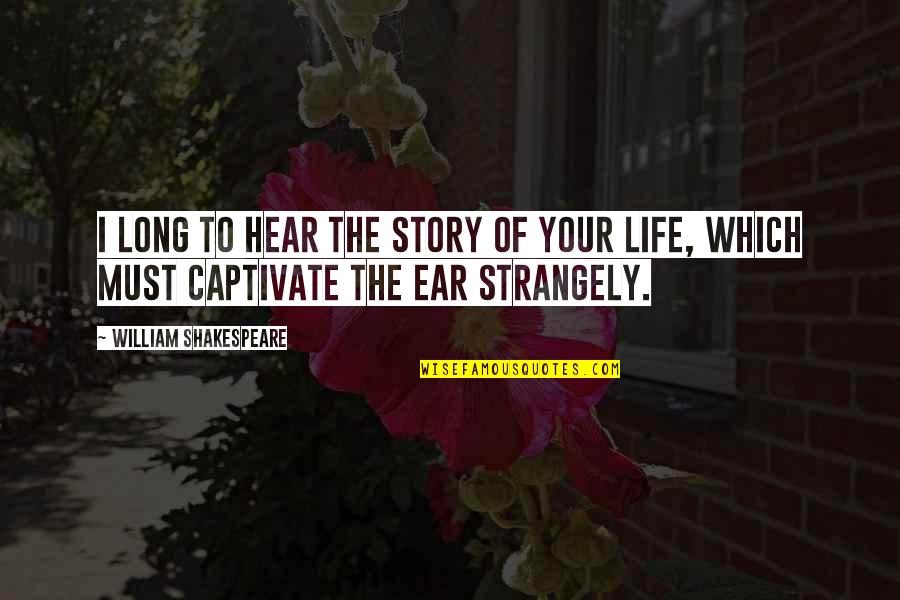 Doug Schoen Quotes By William Shakespeare: I long to hear the story of your Doug Schoen Quotes By William Shakespeare: I long to hear the story of your