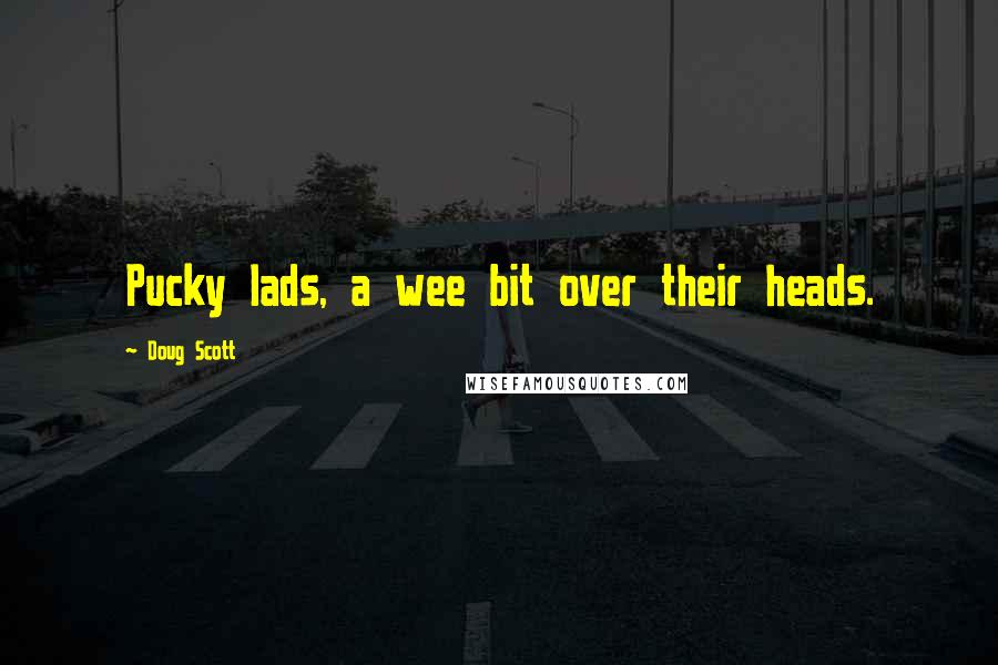 Doug Scott quotes: Pucky lads, a wee bit over their heads.