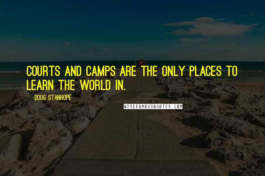 Doug Stanhope quotes: Courts and camps are the only places to learn the world in.