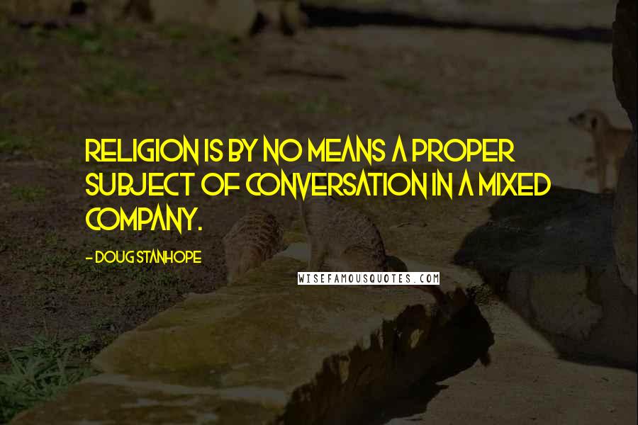 Doug Stanhope quotes: Religion is by no means a proper subject of conversation in a mixed company.