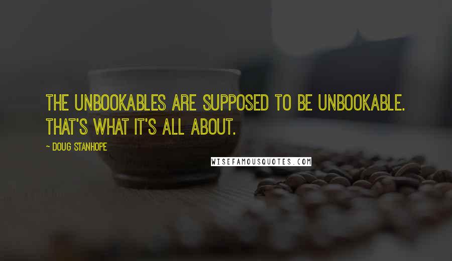 Doug Stanhope quotes: The Unbookables are supposed to be unbookable. That's what it's all about.