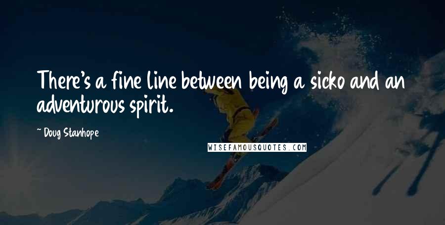 Doug Stanhope quotes: There's a fine line between being a sicko and an adventurous spirit.