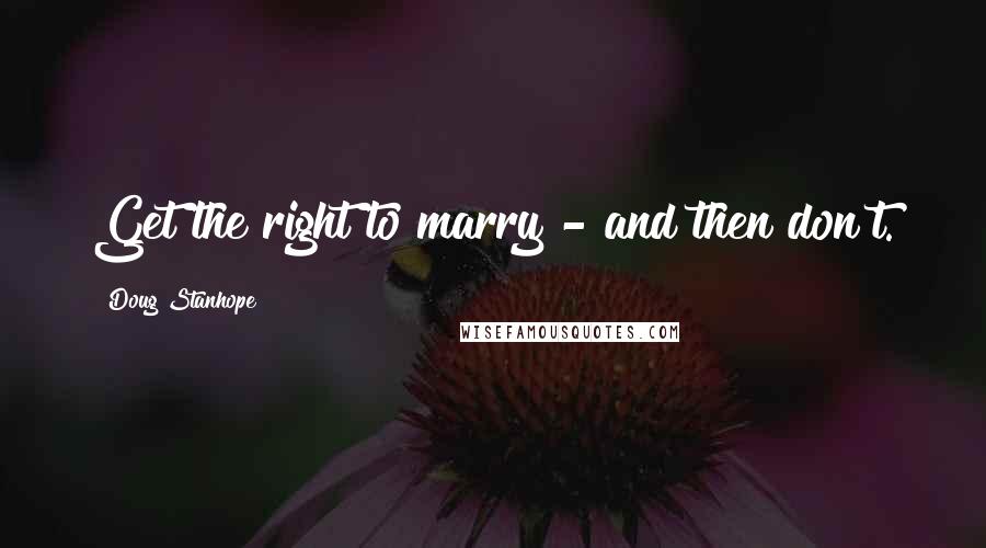 Doug Stanhope quotes: Get the right to marry - and then don't.