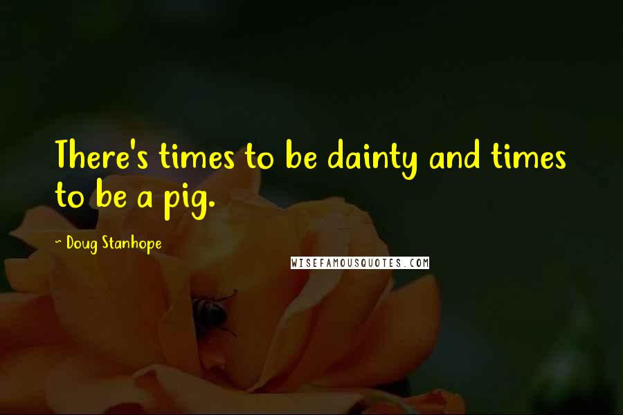 Doug Stanhope quotes: There's times to be dainty and times to be a pig.