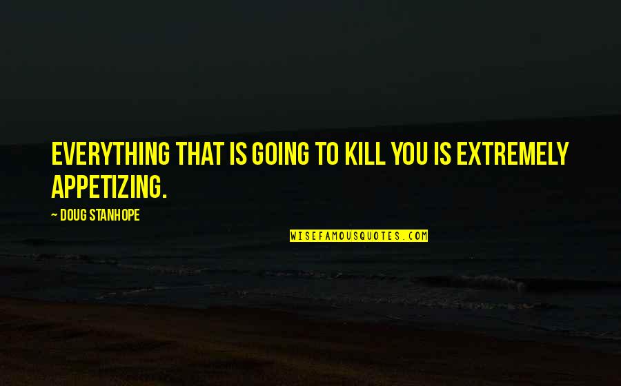 Doug Up Quotes By Doug Stanhope: Everything that is going to kill you is