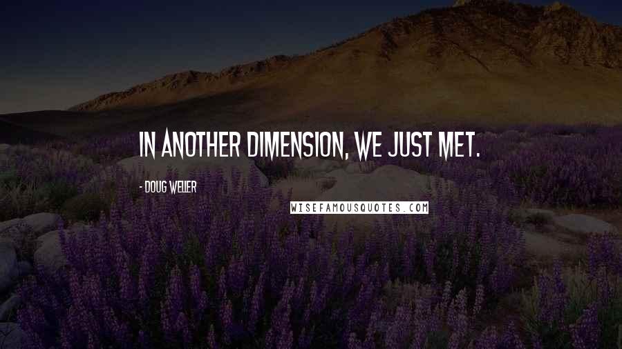 Doug Weller quotes: In another dimension, we just met.