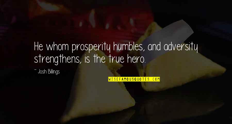 Dougal And The Blue Quotes By Josh Billings: He whom prosperity humbles, and adversity strengthens, is