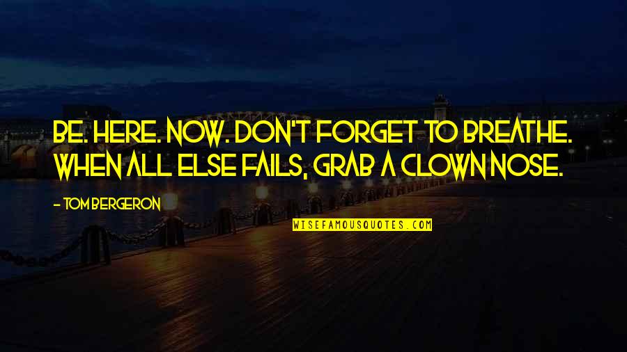 Dougal Mackenzie Quotes By Tom Bergeron: Be. Here. NOW. Don't forget to breathe. When